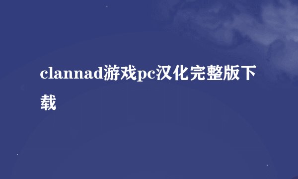 clannad游戏pc汉化完整版下载
