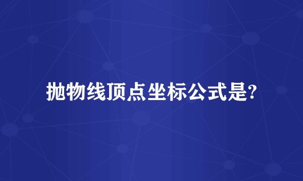 抛物线顶点坐标公式是?