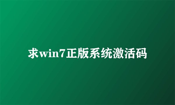 求win7正版系统激活码