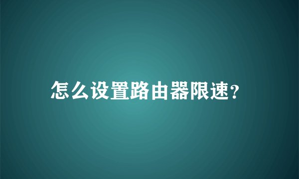 怎么设置路由器限速？
