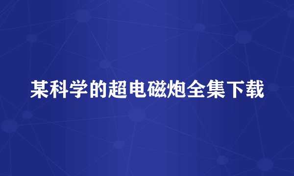 某科学的超电磁炮全集下载