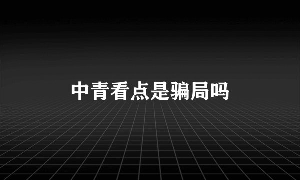 中青看点是骗局吗
