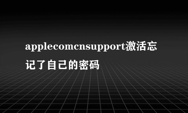 applecomcnsupport激活忘记了自己的密码