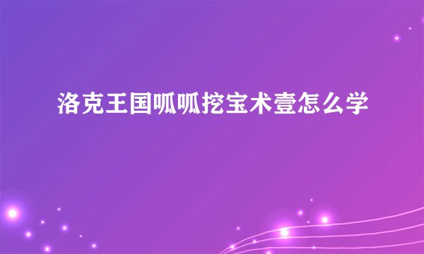 洛克王国呱呱挖宝术壹怎么学