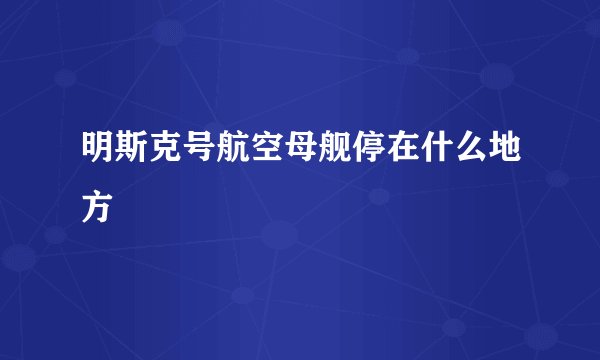 明斯克号航空母舰停在什么地方