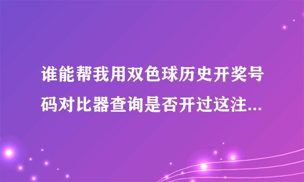谁能帮我用双色球历史开奖号码对比器查询是否开过这注:01 08 15 17 25 31篮球10