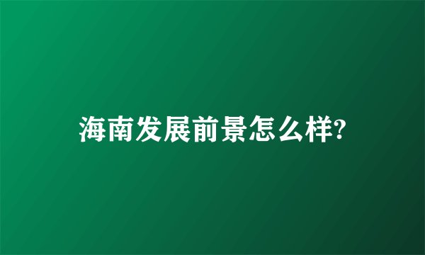 海南发展前景怎么样?