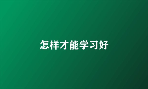 怎样才能学习好