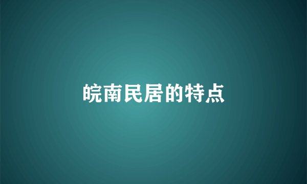 皖南民居的特点