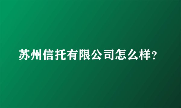 苏州信托有限公司怎么样？