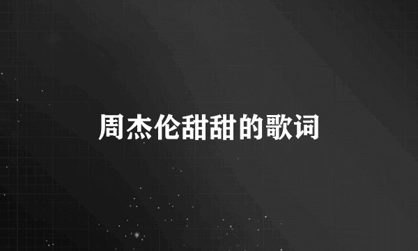 周杰伦甜甜的歌词