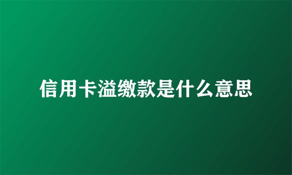 信用卡溢缴款是什么意思
