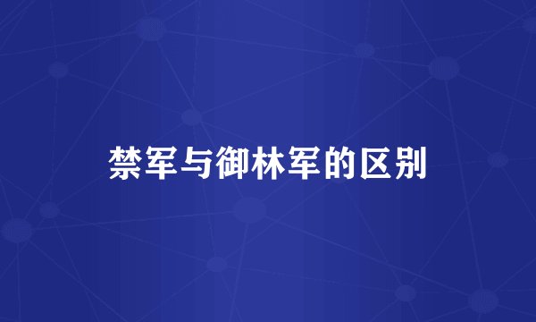 禁军与御林军的区别