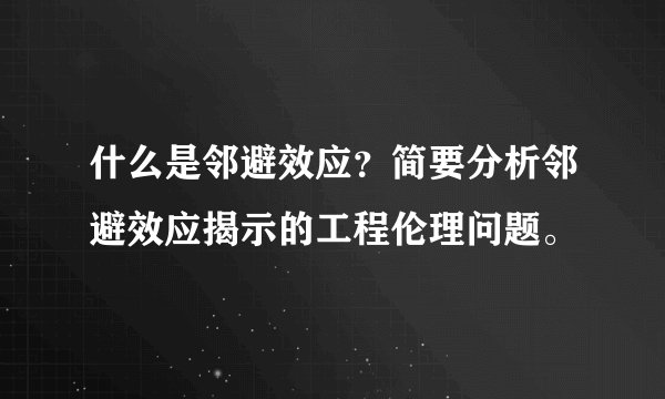 什么是邻避效应？简要分析邻避效应揭示的工程伦理问题。