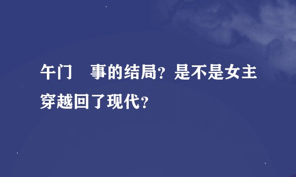 午门囧事的结局？是不是女主穿越回了现代？