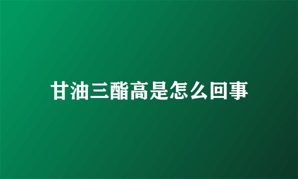 甘油三酯高是怎么回事