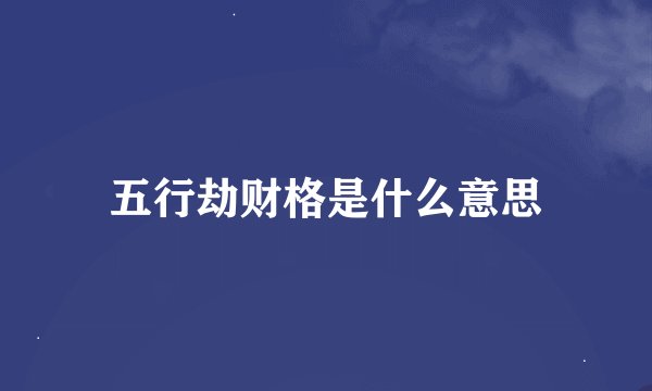 五行劫财格是什么意思