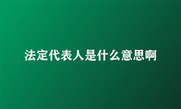 法定代表人是什么意思啊