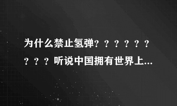 为什么禁止氢弹？？？？？？？？？听说中国拥有世界上 后20