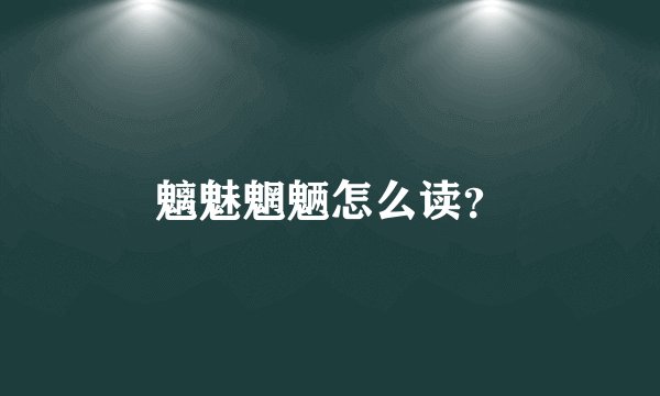 魑魅魍魉怎么读？