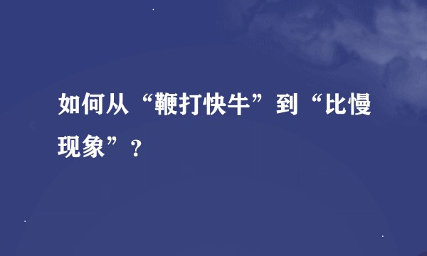 如何从“鞭打快牛”到“比慢现象”？