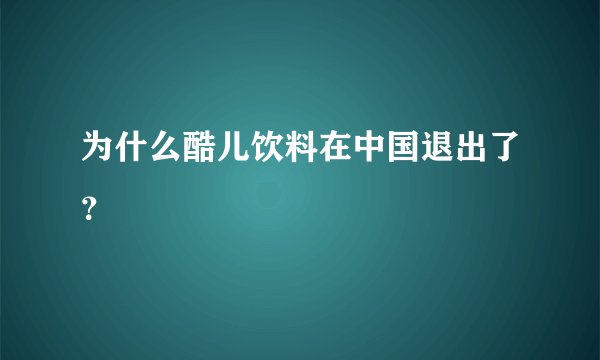为什么酷儿饮料在中国退出了？