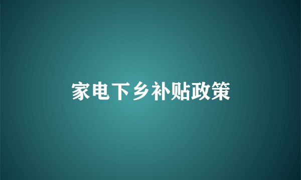 家电下乡补贴政策