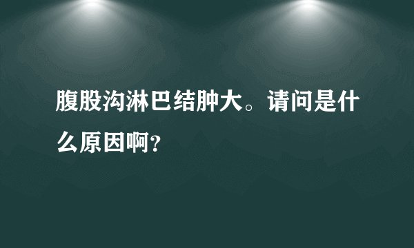 腹股沟淋巴结肿大。请问是什么原因啊？