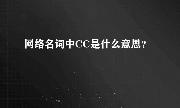 网络名词中CC是什么意思？