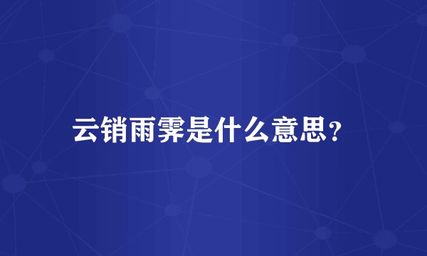 云销雨霁是什么意思？