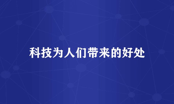 科技为人们带来的好处