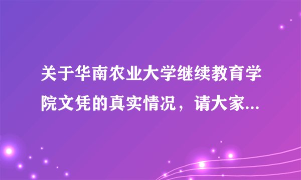 关于华南农业大学继续教育学院文凭的真实情况，请大家回答下....
