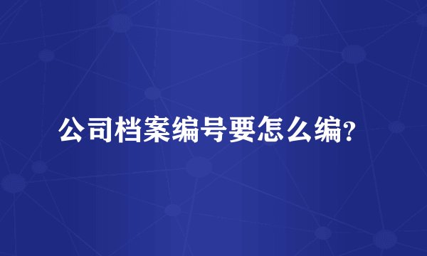 公司档案编号要怎么编？