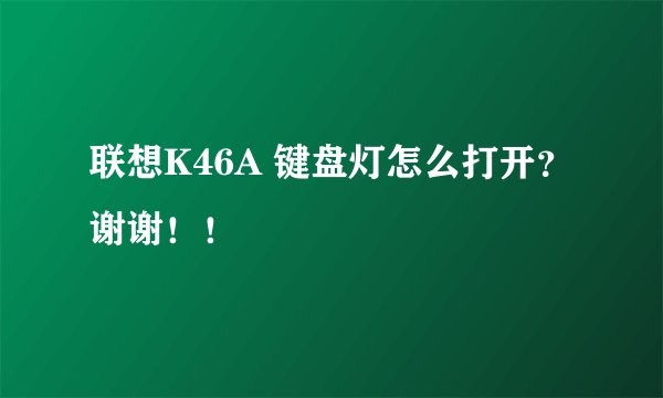 联想K46A 键盘灯怎么打开？谢谢！！