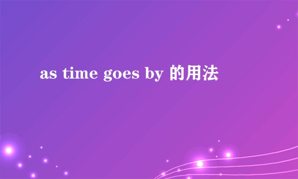 as time goes by 的用法