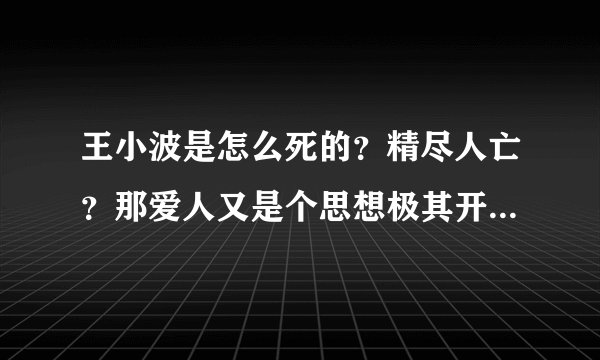 王小波是怎么死的？精尽人亡？那爱人又是个思想极其开放的人，那如何排解自己的欲望？