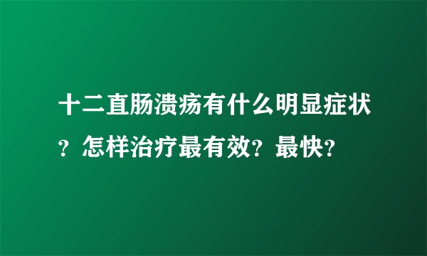 十二直肠溃疡有什么明显症状？怎样治疗最有效？最快？