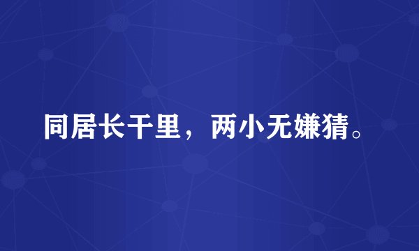 同居长干里，两小无嫌猜。
