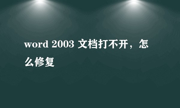 word 2003 文档打不开，怎么修复