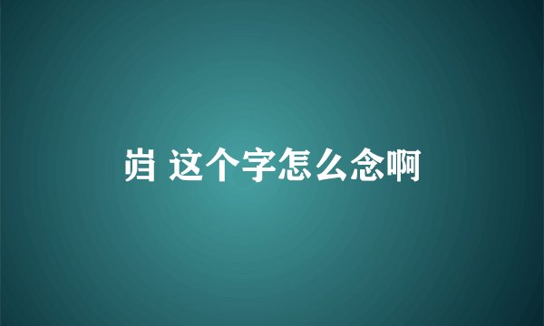 岿 这个字怎么念啊