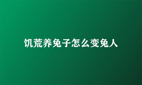 饥荒养兔子怎么变兔人