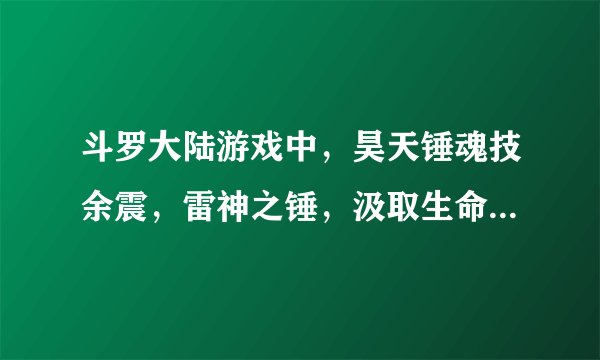斗罗大陆游戏中，昊天锤魂技余震，雷神之锤，汲取生命，这样的搭配好吗