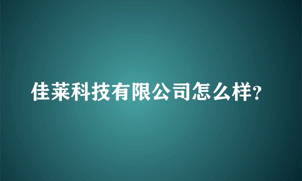 佳莱科技有限公司怎么样？