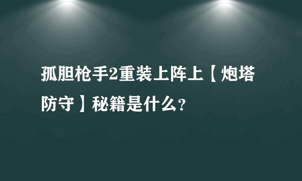 孤胆枪手2重装上阵上【炮塔防守】秘籍是什么？