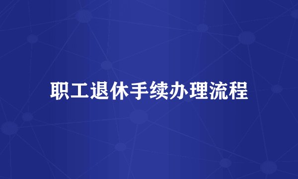 职工退休手续办理流程