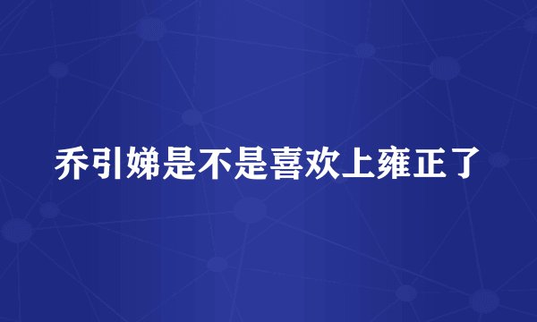 乔引娣是不是喜欢上雍正了