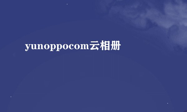 yunoppocom云相册
