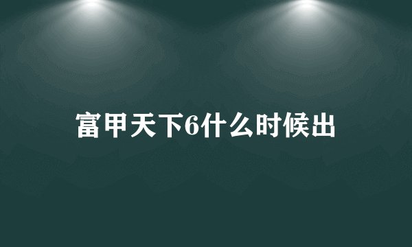 富甲天下6什么时候出