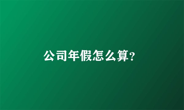 公司年假怎么算？