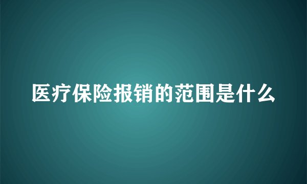 医疗保险报销的范围是什么